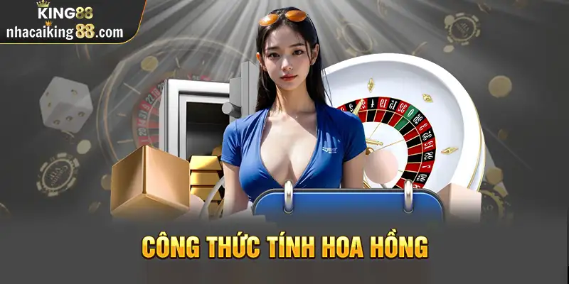 Công thức tính hoa hồng đại lý King88