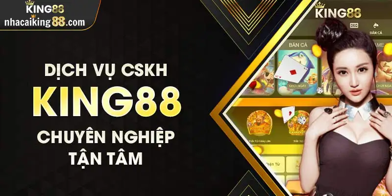 Giới thiệu King88 - Dịch vụ CSKH chuyên nghiệp tận tâm